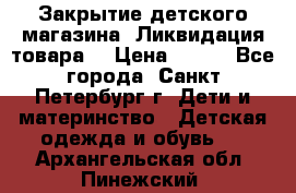 Закрытие детского магазина !Ликвидация товара  › Цена ­ 150 - Все города, Санкт-Петербург г. Дети и материнство » Детская одежда и обувь   . Архангельская обл.,Пинежский 